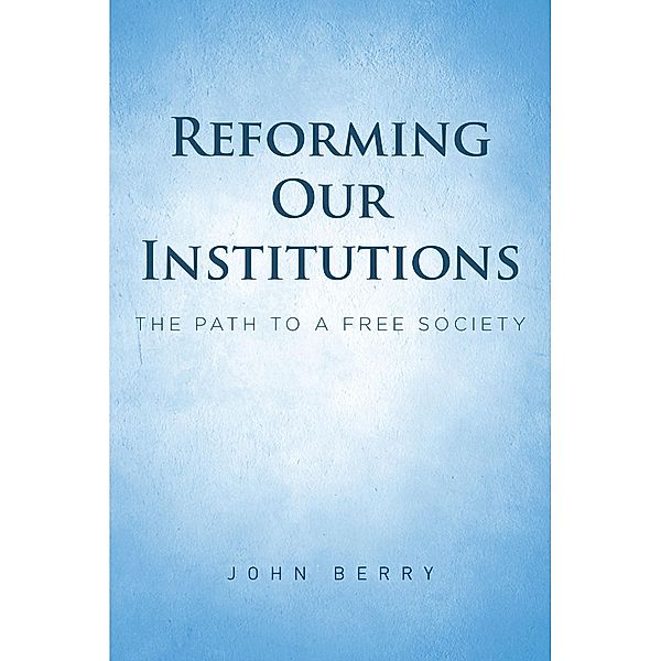 Reforming Our Institutions / Covenant Books, Inc., John Berry