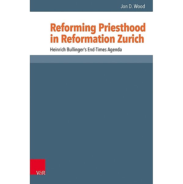Reforming Priesthood in Reformation Zurich / Reformed Historical Theology, Jon D. Wood