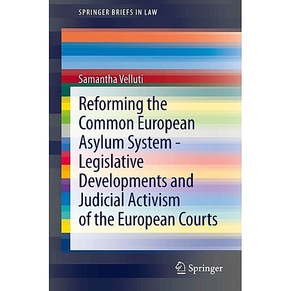 Reforming the Common European Asylum System - Legislative developments and judicial activism of the European Courts / SpringerBriefs in Law, Samantha Velluti
