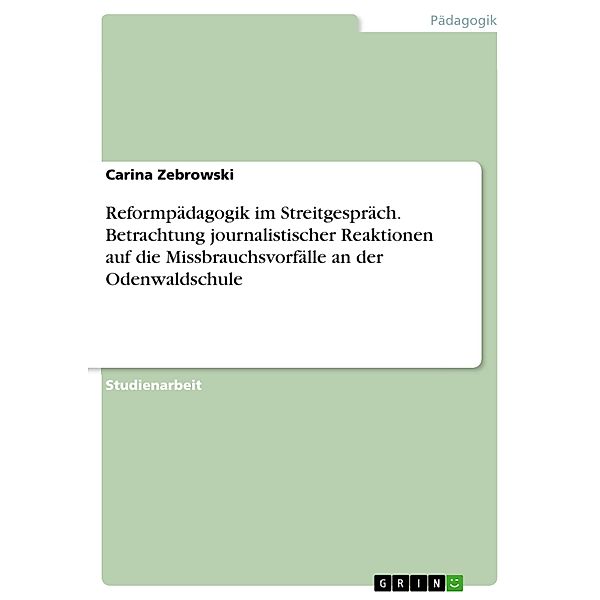 Reformpädagogik im Streitgespräch. Betrachtung journalistischer Reaktionen auf die Missbrauchsvorfälle an der Odenwaldschule, Carina Zebrowski