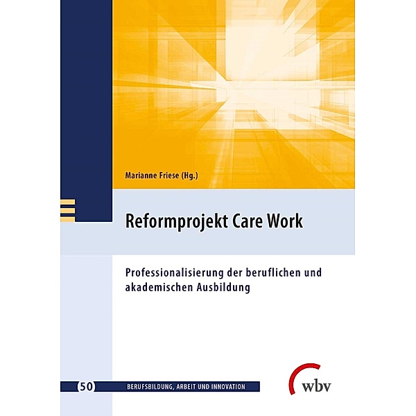 Reformprojekt Care Work / Berufsbildung, Arbeit und Innovation Bd.50