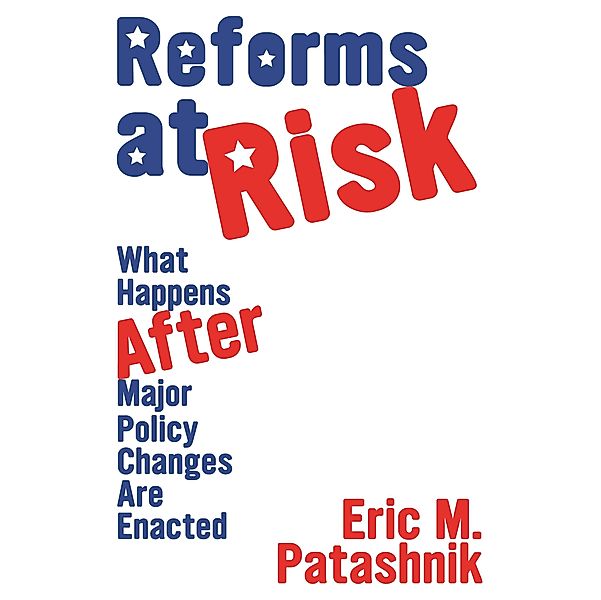 Reforms at Risk / Princeton Studies in American Politics: Historical, International, and Comparative Perspectives, Eric M. Patashnik