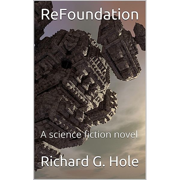 ReFoundation: A Science Fiction Novel (Science Fiction and Fantasy, #5) / Science Fiction and Fantasy, Richard G. Hole