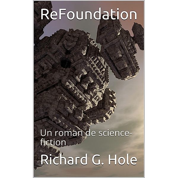 ReFoundation: Un Roman de Science-Fiction (Science-fiction et fantastique, #5) / Science-fiction et fantastique, Richard G. Hole