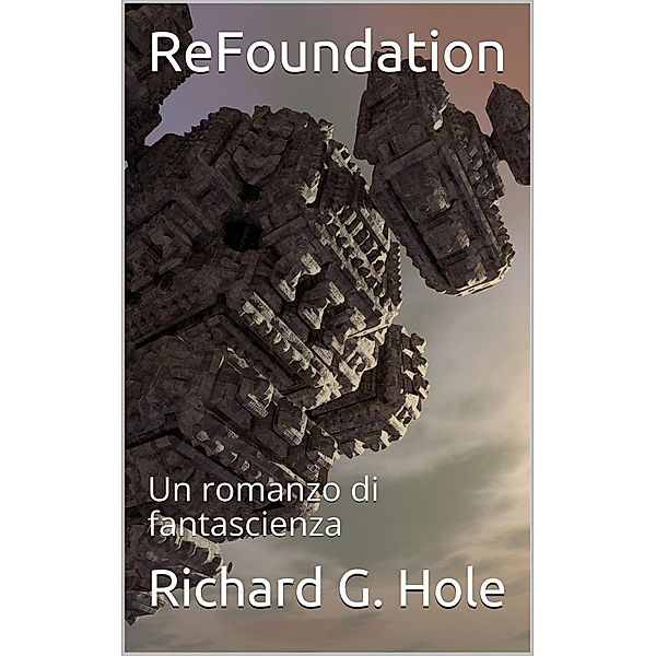 ReFoundation: Un Romanzo di Fantascienza (Fantascienza e fantasy, #5) / Fantascienza e fantasy, Richard G. Hole