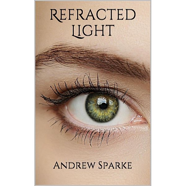 Refracted Light (Something Akin To Poetry, #3), Andrew Sparke