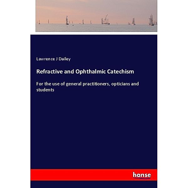 Refractive and Ophthalmic Catechism, Lawrence J Dailey