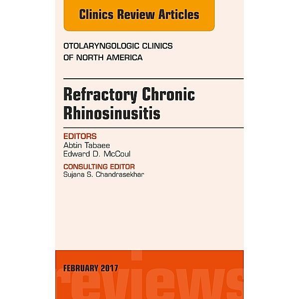 Refractory Chronic Rhinosinusitis, An Issue of Otolaryngologic Clinics of North America, Abtin Tabaee, Edward D. McCoul