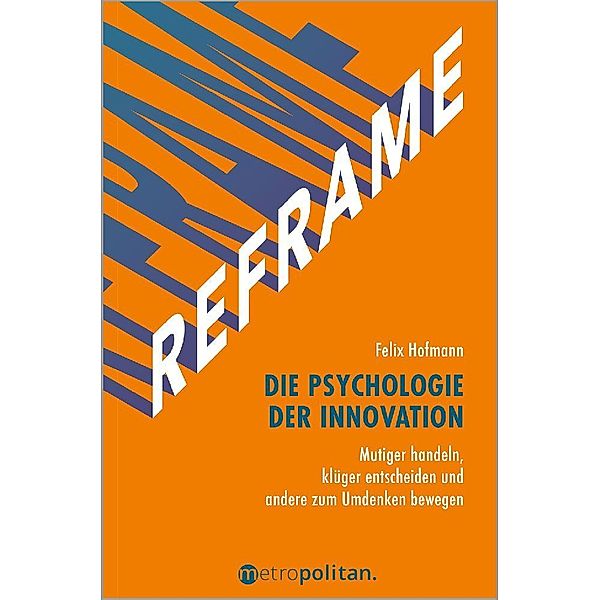 REFRAME - Die Psychologie der Innovation, Felix Hofmann