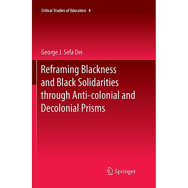 Reframing Blackness and Black Solidarities through Anti-colonial and Decolonial Prisms, George J. Sefa Dei