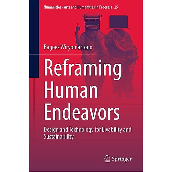 Reframing Human Endeavors / Numanities - Arts and Humanities in Progress Bd.25, Bagoes Wiryomartono