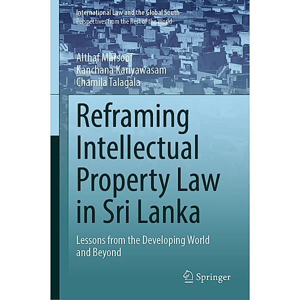 Reframing Intellectual Property Law in Sri Lanka, Althaf Marsoof, Kanchana Kariyawasam, Chamila Talagala