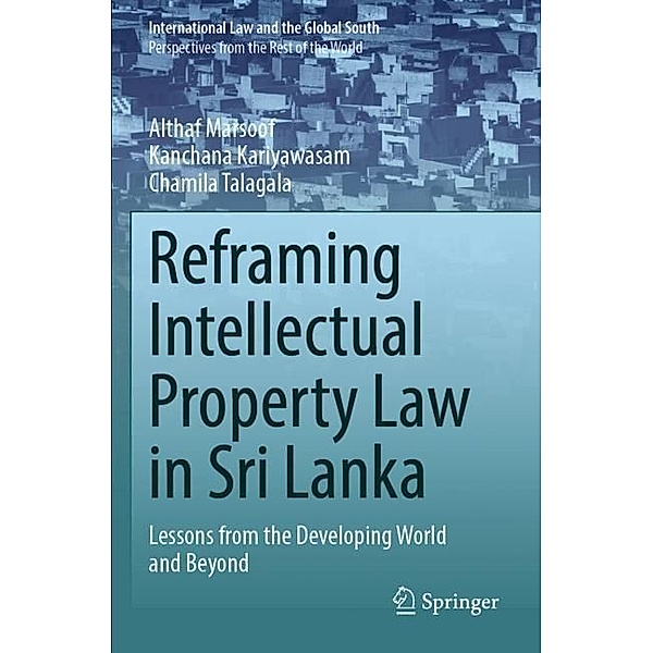 Reframing Intellectual Property Law in Sri Lanka, Althaf Marsoof, Kanchana Kariyawasam, Chamila Talagala