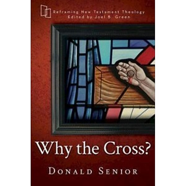 Reframing New Testament Theology: Why the Cross?, Donald Senior