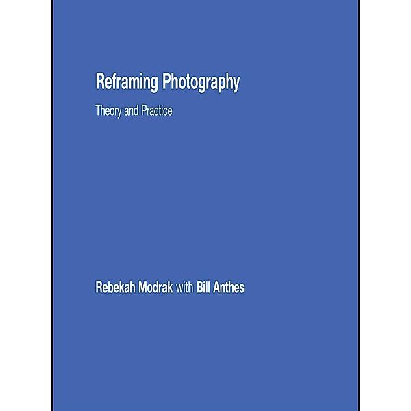 Reframing Photography, Rebekah Modrak, Bill Anthes