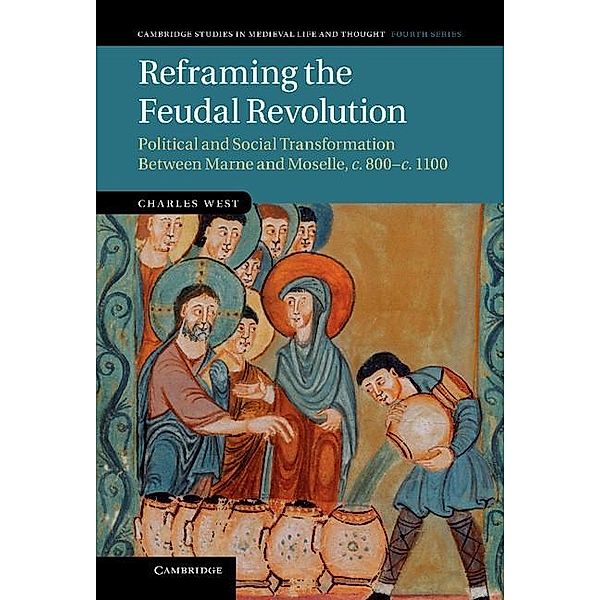 Reframing the Feudal Revolution / Cambridge Studies in Medieval Life and Thought: Fourth Series, Charles West