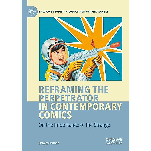 Reframing the Perpetrator in Contemporary Comics / Palgrave Studies in Comics and Graphic Novels, Drago¿ Manea