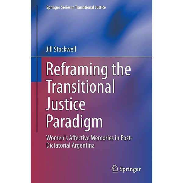 Reframing the Transitional Justice Paradigm / Springer Series in Transitional Justice Bd.10, Jill Stockwell