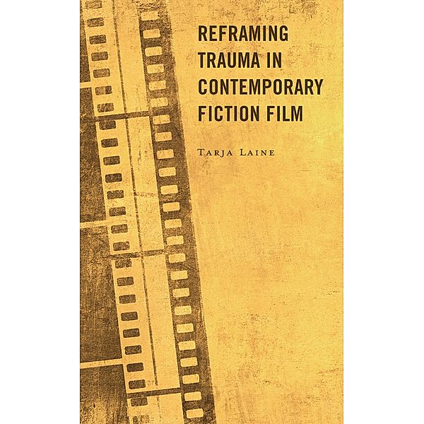 Reframing Trauma in Contemporary Fiction Film, Tarja Laine