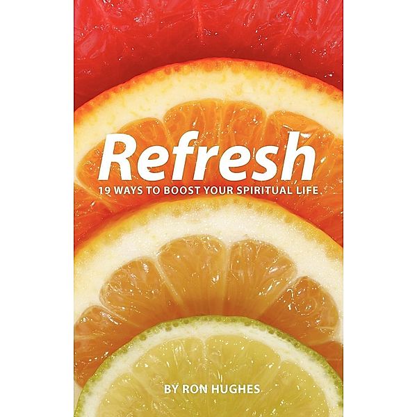 Refresh: 19 Ways to boost your Spiritual Life, Ron Hughes