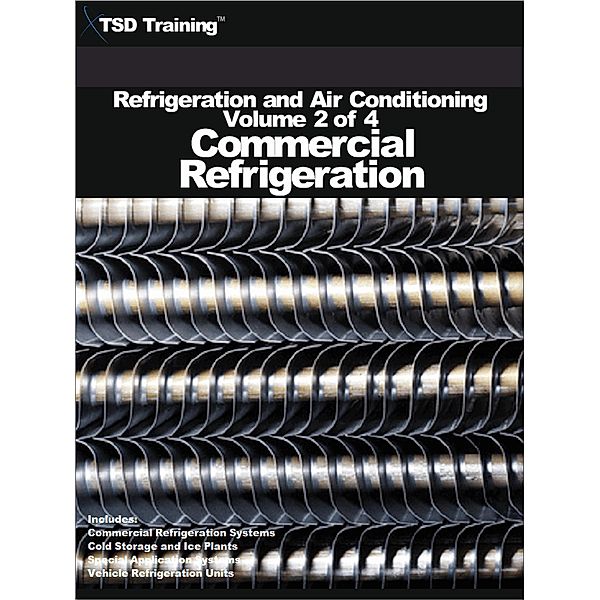 Refrigeration and Air Conditioning Volume 2 of 4 - Commercial Refrigeration (Refrigeration and Air Conditioning HVAC) / Refrigeration and Air Conditioning HVAC, Tsd Training