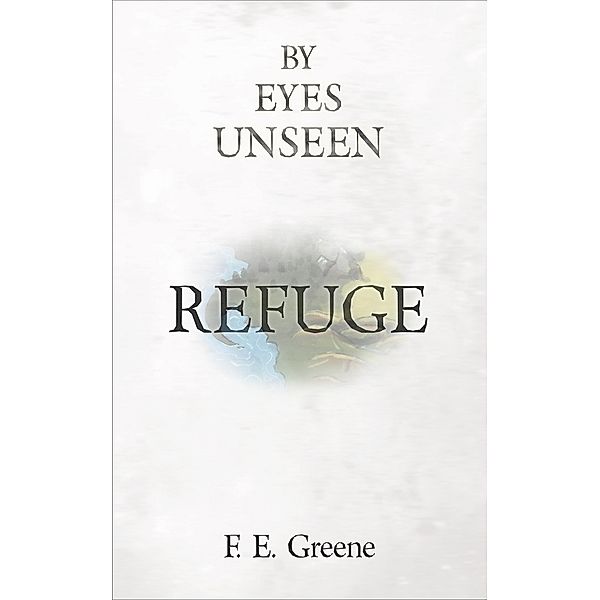 Refuge (By Eyes Unseen Book Two), F. E. Greene