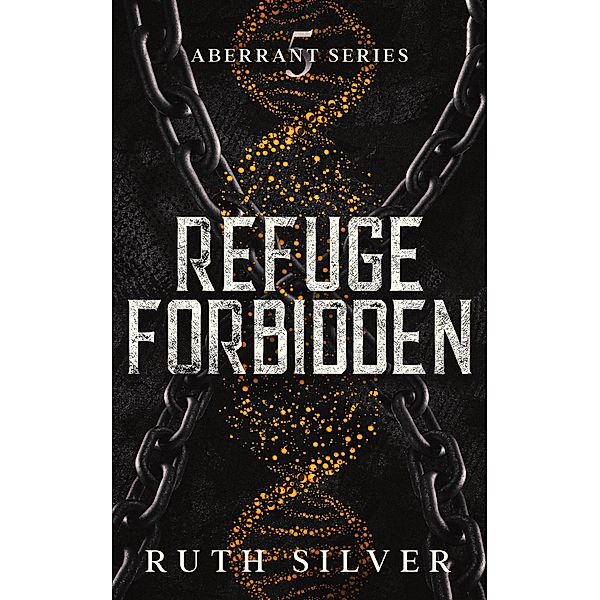 Refuge Forbidden (Aberrant, #5) / Aberrant, Ruth Silver