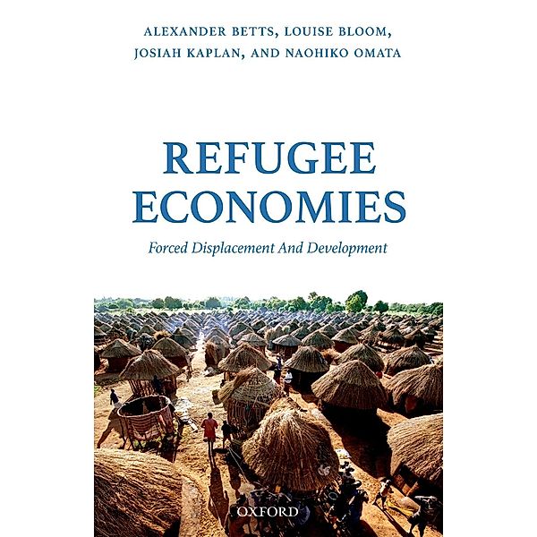 Refugee Economies, Alexander Betts, Louise Bloom, Josiah Kaplan, Naohiko Omata