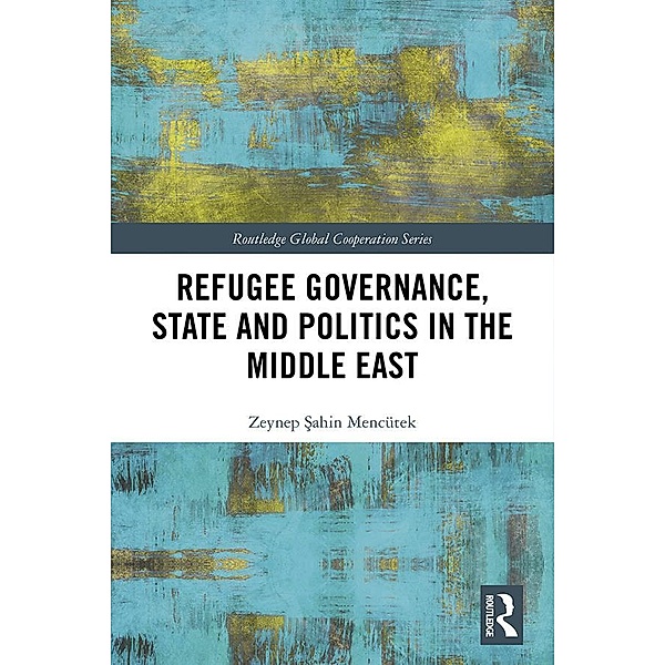 Refugee Governance, State and Politics in the Middle East, Zeynep Sahin Mencütek