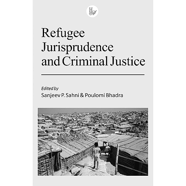 Refugee Jurisprudence and Criminal Justice, Sanjeev P. Sahni Poulomi Bhadra