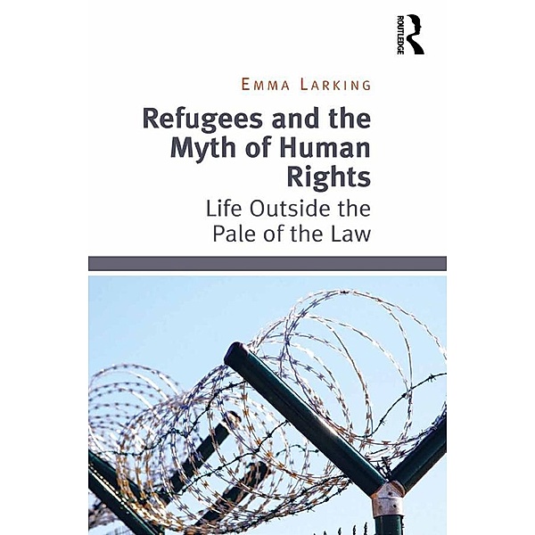 Refugees and the Myth of Human Rights, Emma Larking