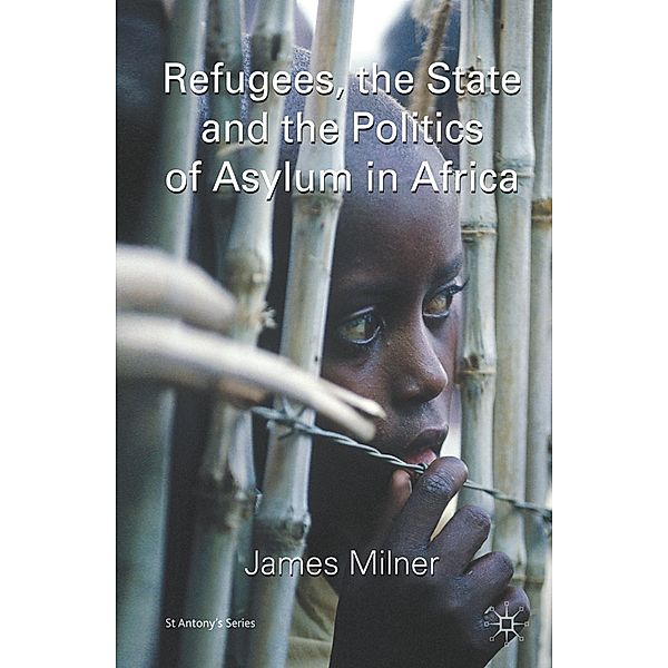 Refugees, the State and the Politics of Asylum in Africa, J. Milner