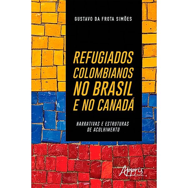 Refugiados Colombianos no Brasil e no Canadá: Narrativas e Estruturas de Acolhimento, Gustavo Frota da Simões