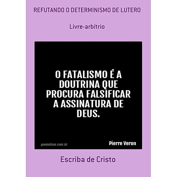 REFUTANDO O DETERMINISMO DE LUTERO, Escriba de Cristo