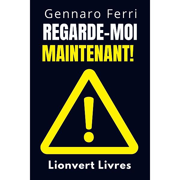 Regarde-Moi Maintenant! (Collection Intelligence Émotionnelle, #6) / Collection Intelligence Émotionnelle, Lionvert Livres, Gennaro Ferri