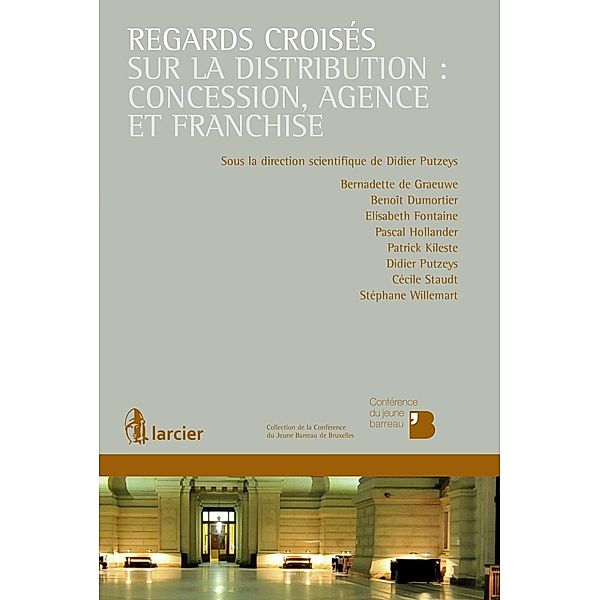 Regards croisés sur la distribution : concession, agence et franchise, Bernadette de Graeuwe D'Aoust, Benoît Dumortier, Elisabeth Fontaine, Pascal Hollander, Patrick Kileste, Didier Putzeys, Cécile Staudt, Stéphane Willemart