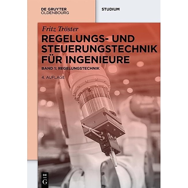Regelungs- und Steuerungstechnik für Ingenieure / De Gruyter Studium, Fritz Tröster