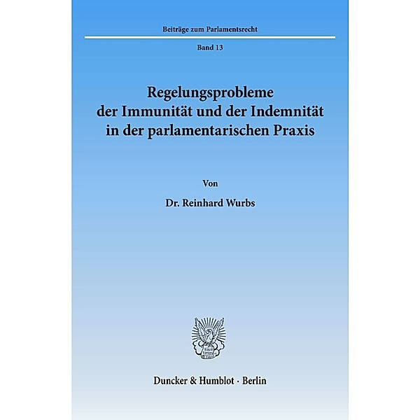 Regelungsprobleme der Immunität und der Indemnität in der parlamentarischen Praxis., Reinhard Wurbs