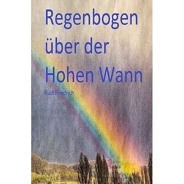 Regenbogen über der Hohen Wann, Rudi Friedrich