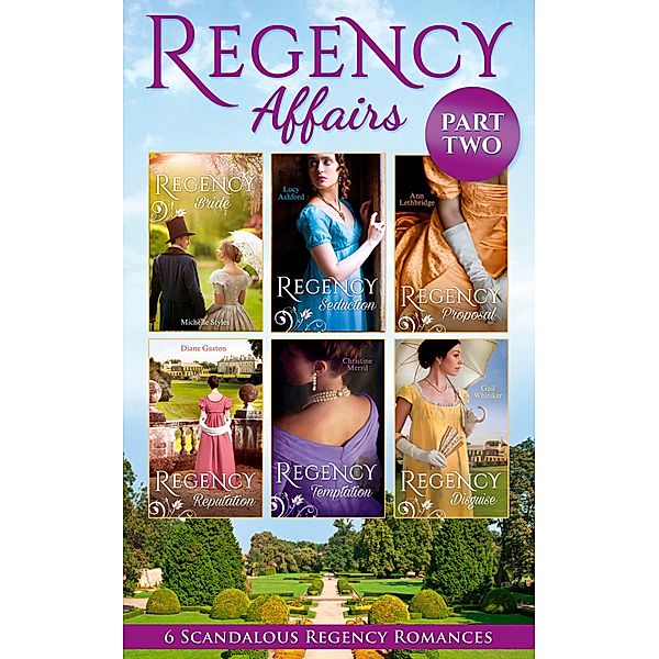 Regency Affairs Part 2: Books 7-12 Of 12 / Mills & Boon, Michelle Styles, Lucy Ashford, Ann Lethbridge, Diane Gaston, Christine Merrill, Gail Whitiker