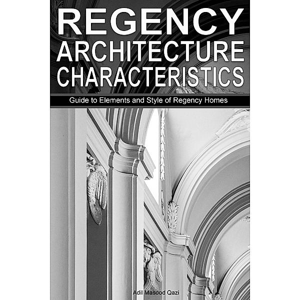 Regency Architecture Characteristics: Guide to Elements and Style of Regency Homes, Adil Masood Qazi