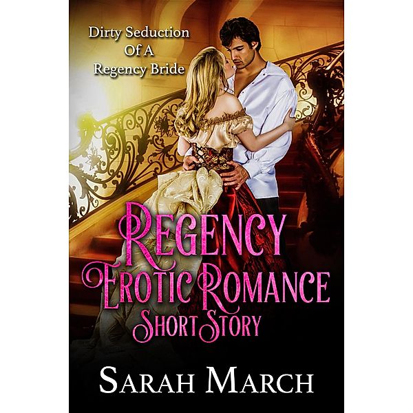 Regency Erotic Romance Short Story: Dirty Seduction of a Regency Bride, Sarah March