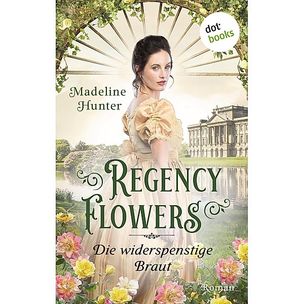 Regency Flowers - Die widerspenstige Braut: Rarest Blooms 2 / Rarest Blooms Bd.2, Madeline Hunter