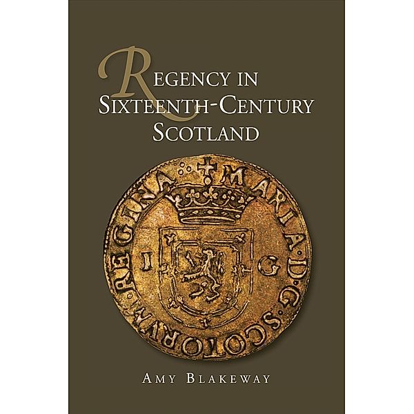 Regency in Sixteenth-Century Scotland, Amy Blakeway