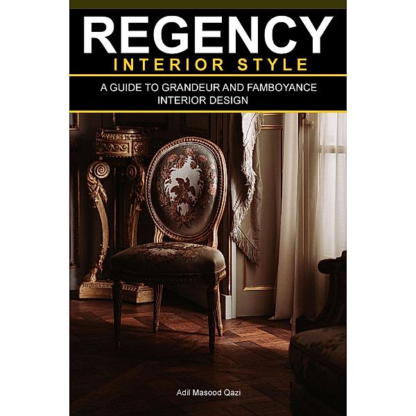Regency Interior Style: A Guide To Grandeur And Flamboyance Interior Design, Adil Masood Qazi