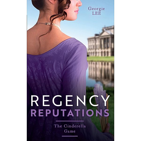 Regency Reputations: The Cinderella Game: Engagement of Convenience / The Cinderella Governess, Georgie Lee