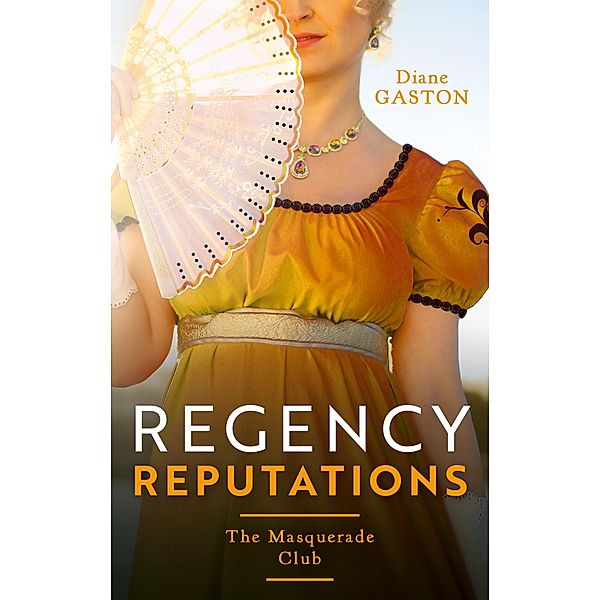 Regency Reputations: The Masquerade Club: A Reputation for Notoriety (The Masquerade Club) / A Lady of Notoriety, Diane Gaston