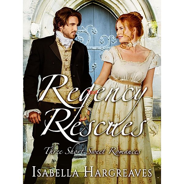 Regency Rescues: Three Short Sweet Romances, Isabella Hargreaves