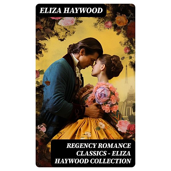Regency Romance Classics - Eliza Haywood Collection, Eliza Haywood