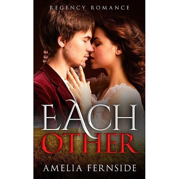Regency Romance: Each Other, Amelia Fernside